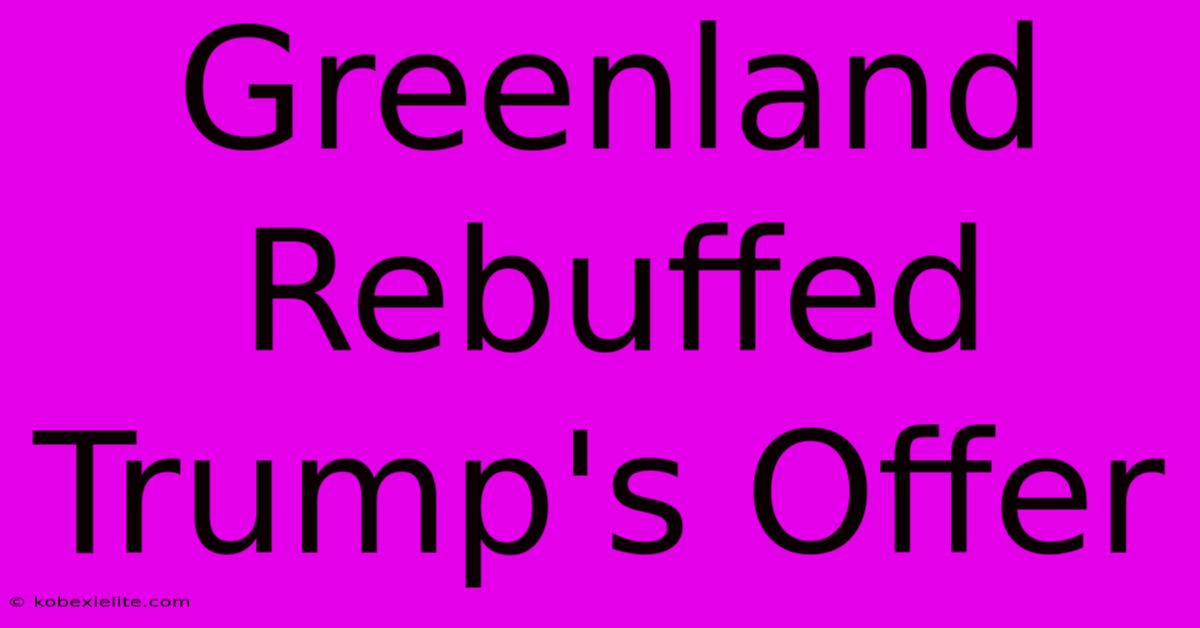 Greenland Rebuffed Trump's Offer