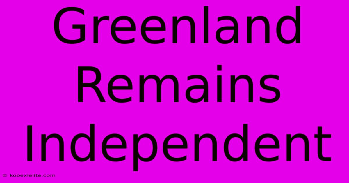 Greenland Remains Independent