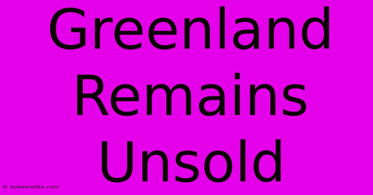 Greenland Remains Unsold