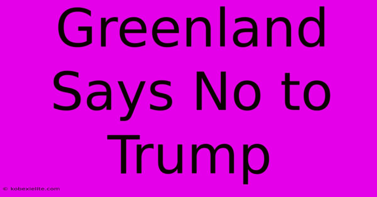 Greenland Says No To Trump