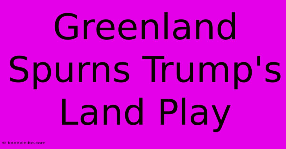 Greenland Spurns Trump's Land Play