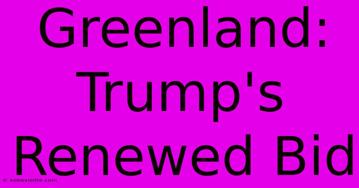 Greenland: Trump's Renewed Bid