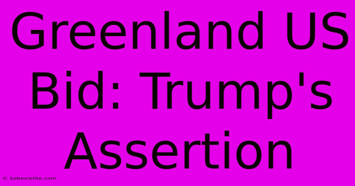 Greenland US Bid: Trump's Assertion