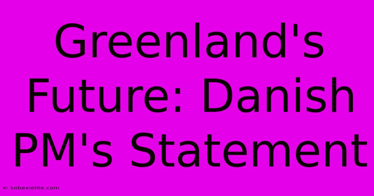 Greenland's Future: Danish PM's Statement