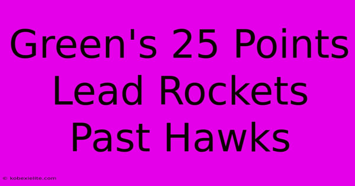 Green's 25 Points Lead Rockets Past Hawks