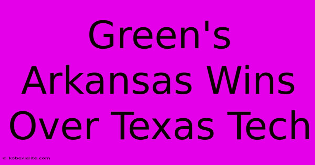 Green's Arkansas Wins Over Texas Tech