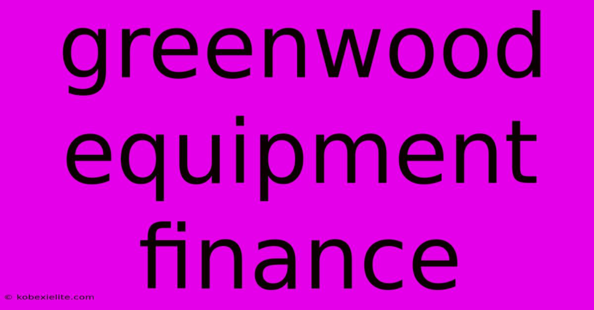 Greenwood Equipment Finance Greenwood Equipment Finance