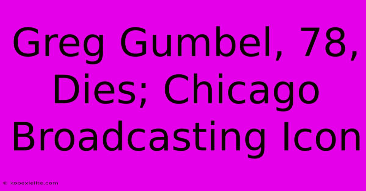 Greg Gumbel, 78, Dies; Chicago Broadcasting Icon