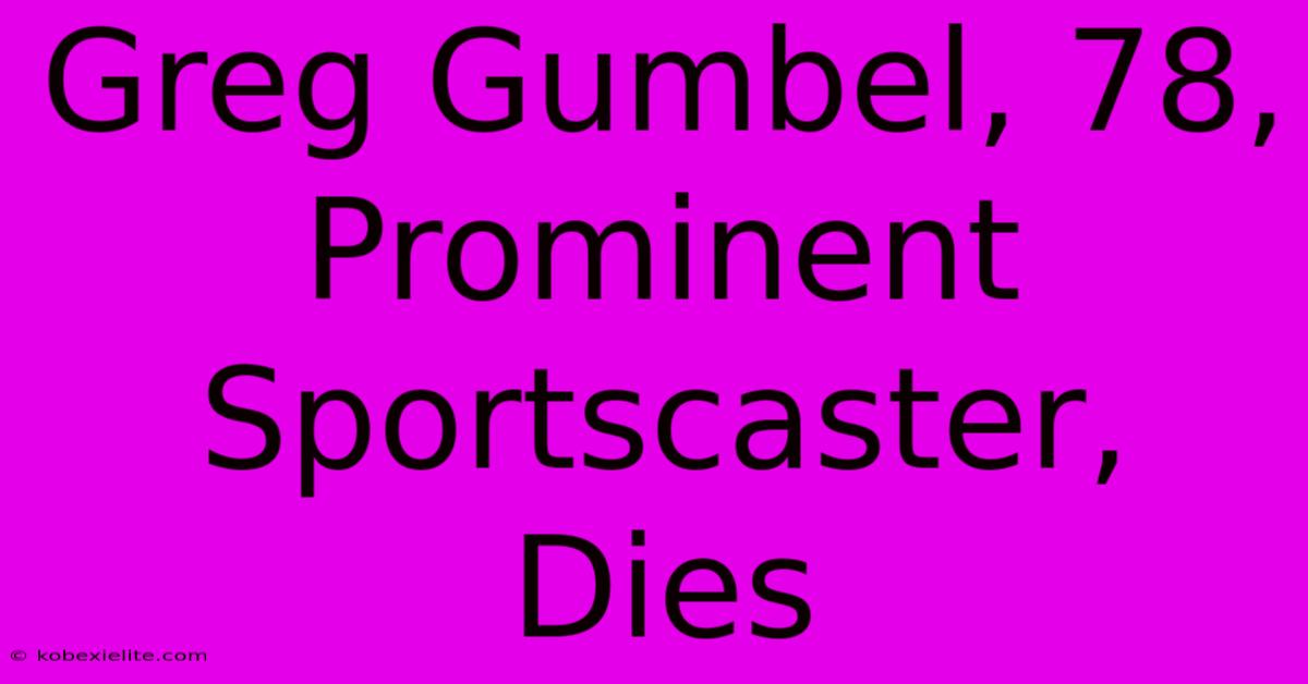 Greg Gumbel, 78,  Prominent Sportscaster, Dies