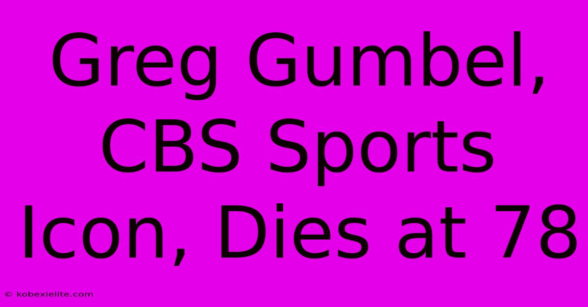 Greg Gumbel, CBS Sports Icon, Dies At 78