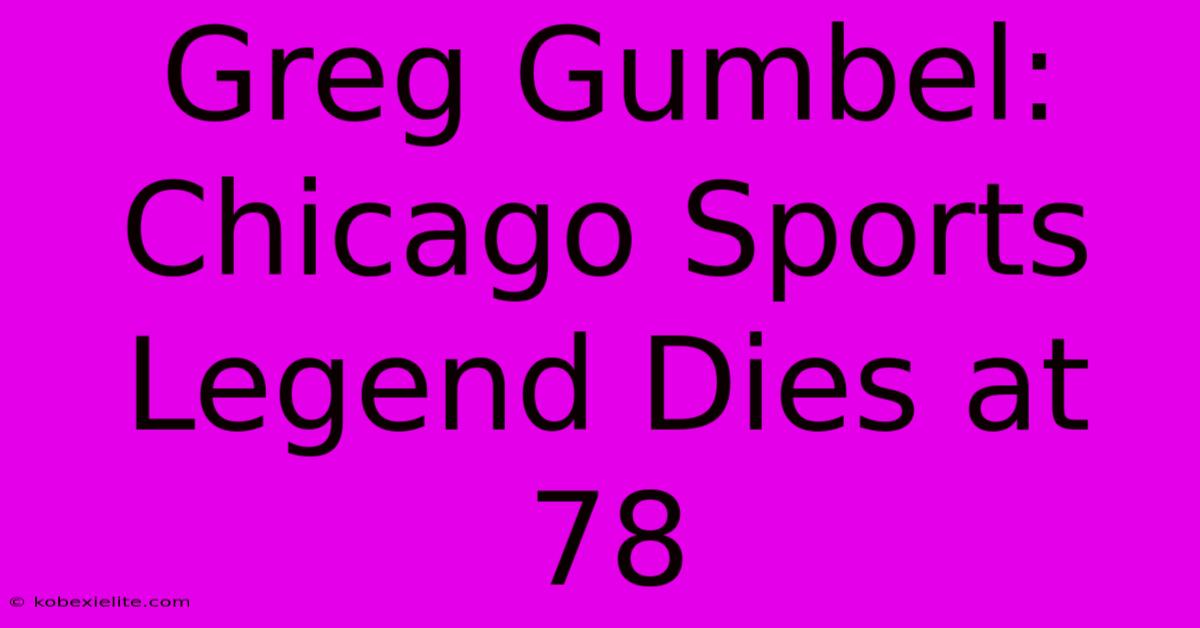 Greg Gumbel: Chicago Sports Legend Dies At 78