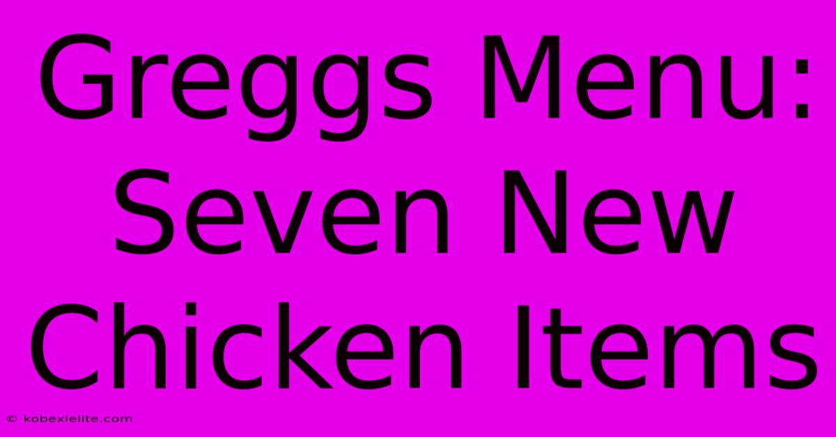 Greggs Menu: Seven New Chicken Items