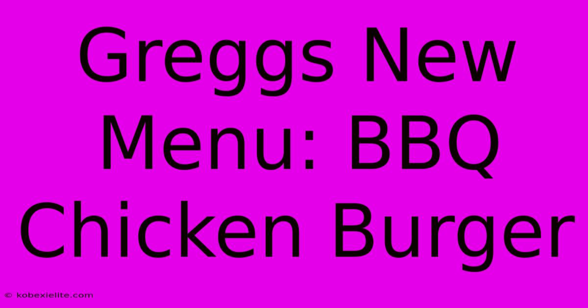 Greggs New Menu: BBQ Chicken Burger