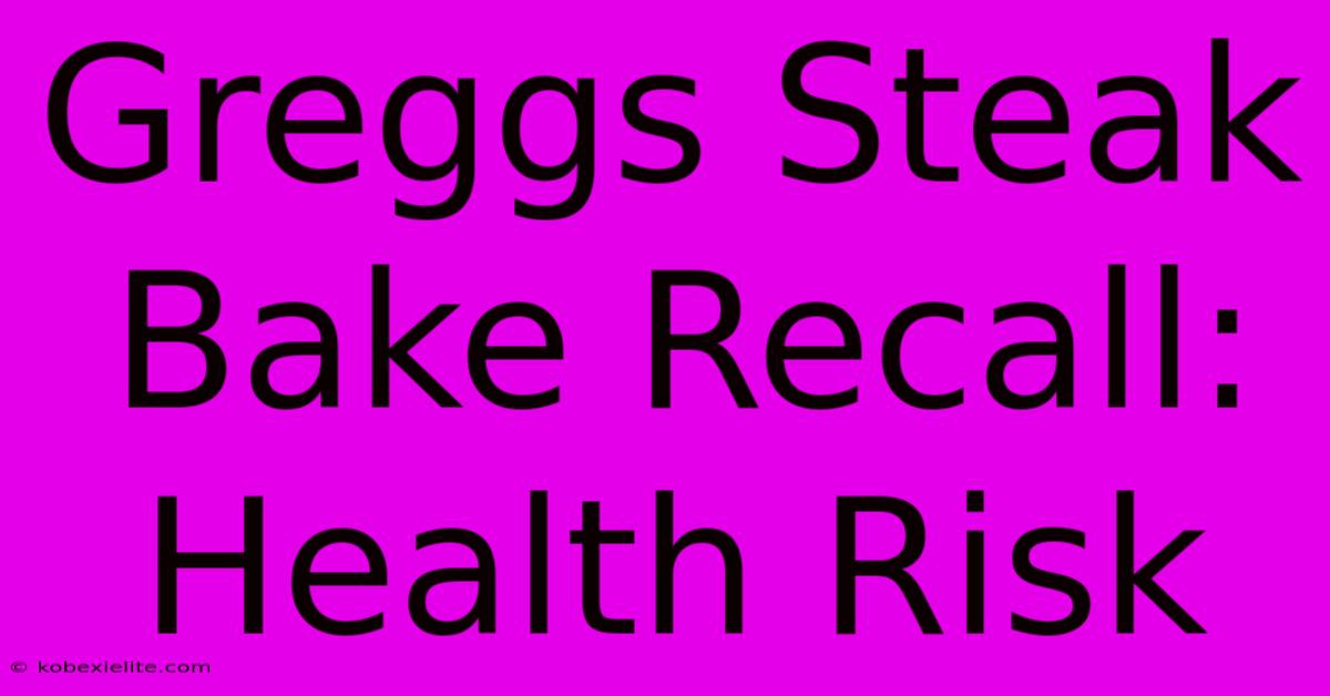 Greggs Steak Bake Recall: Health Risk