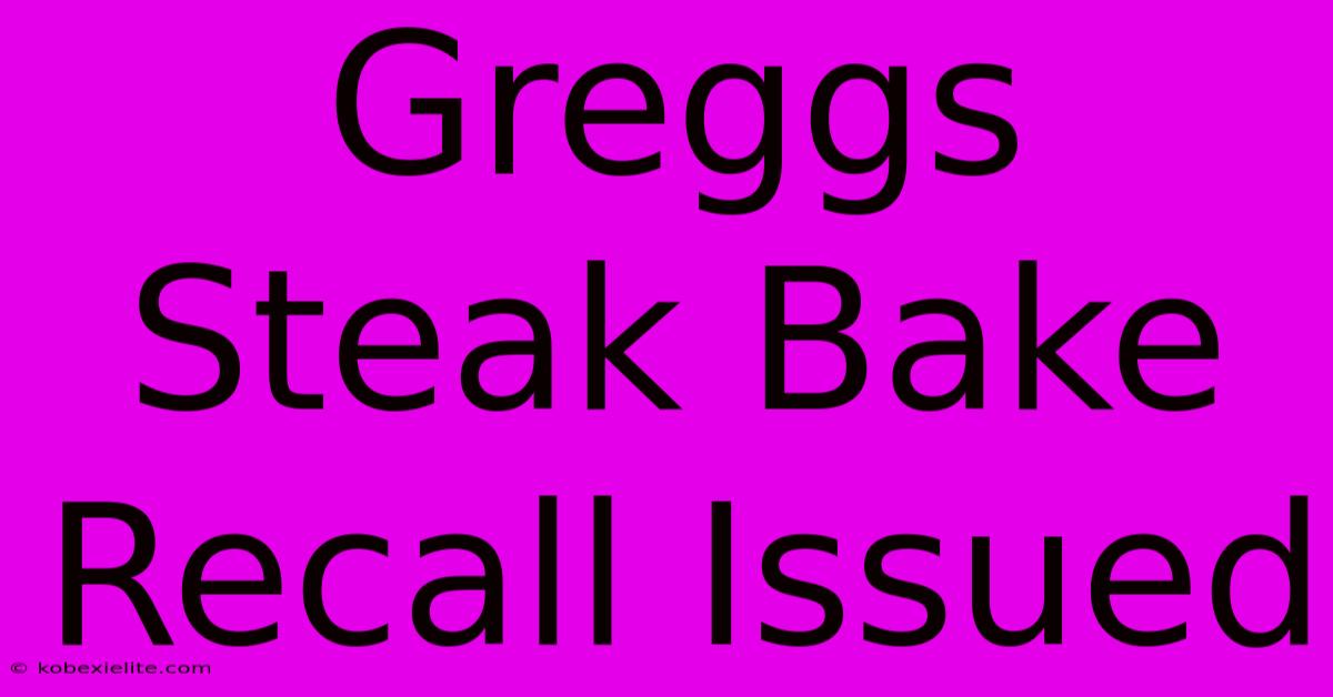 Greggs Steak Bake Recall Issued