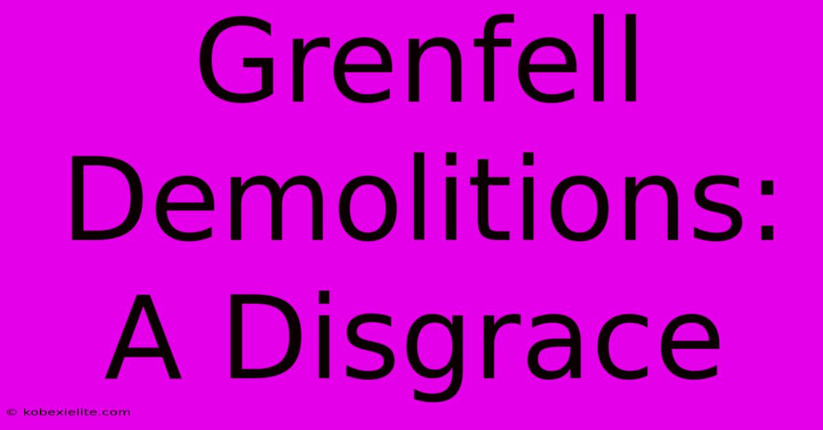 Grenfell Demolitions: A Disgrace