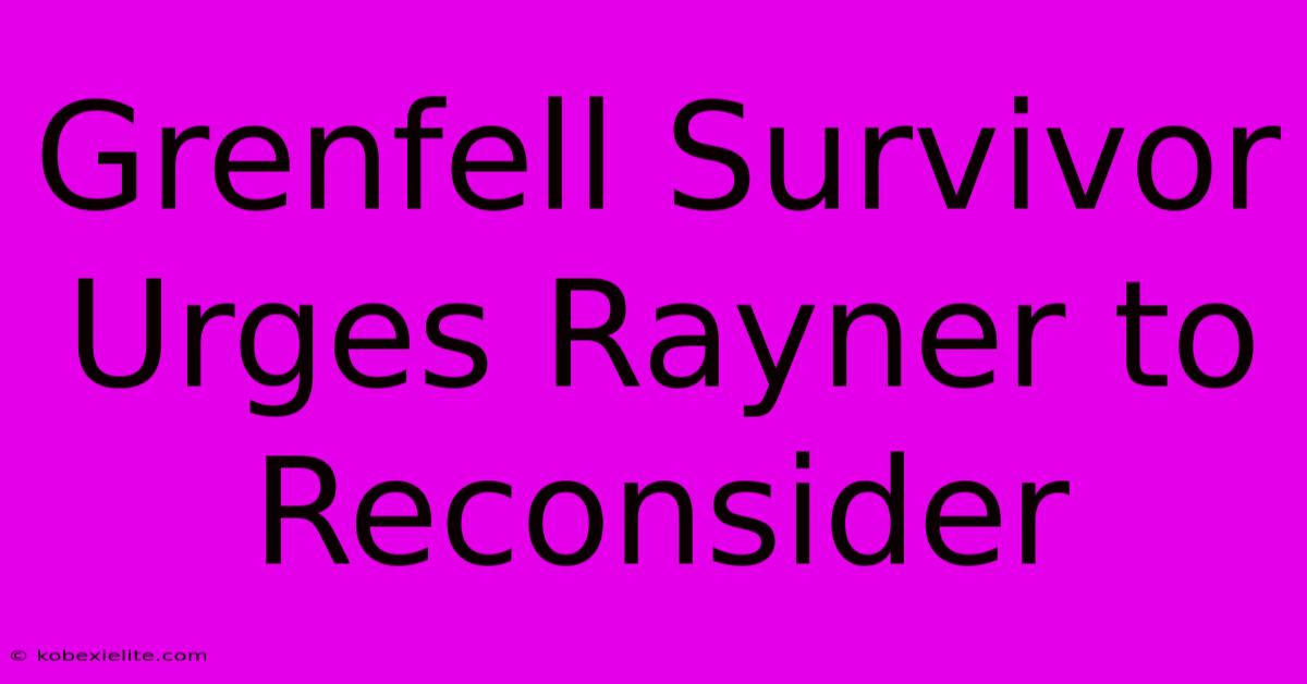 Grenfell Survivor Urges Rayner To Reconsider