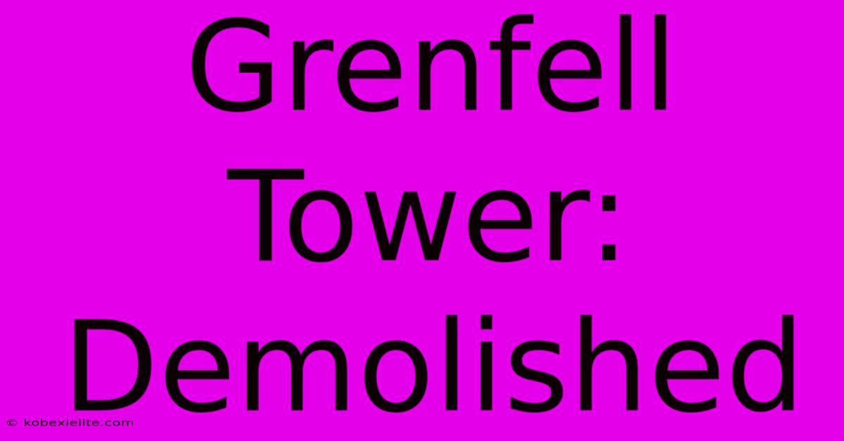 Grenfell Tower: Demolished