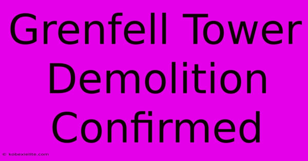 Grenfell Tower Demolition Confirmed