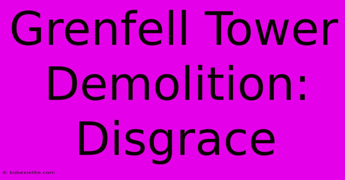 Grenfell Tower Demolition: Disgrace