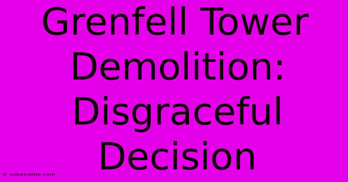 Grenfell Tower Demolition: Disgraceful Decision