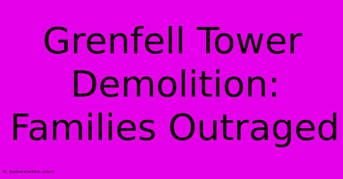 Grenfell Tower Demolition: Families Outraged