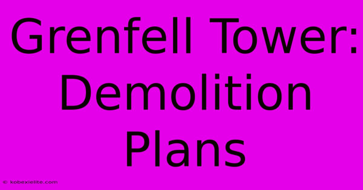 Grenfell Tower: Demolition Plans