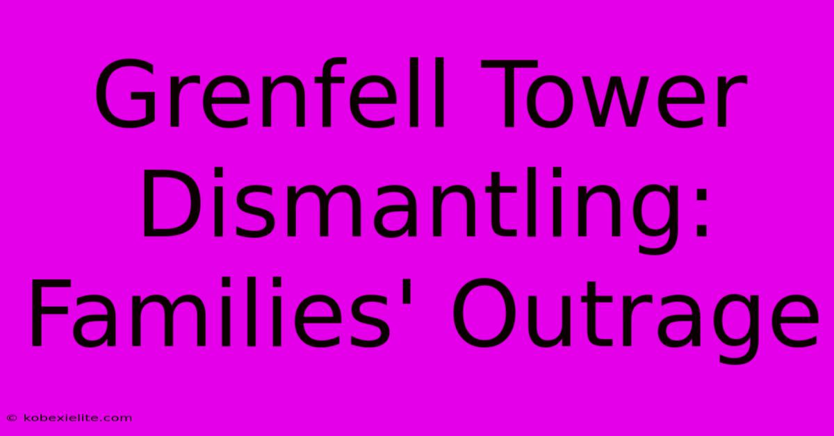 Grenfell Tower Dismantling: Families' Outrage