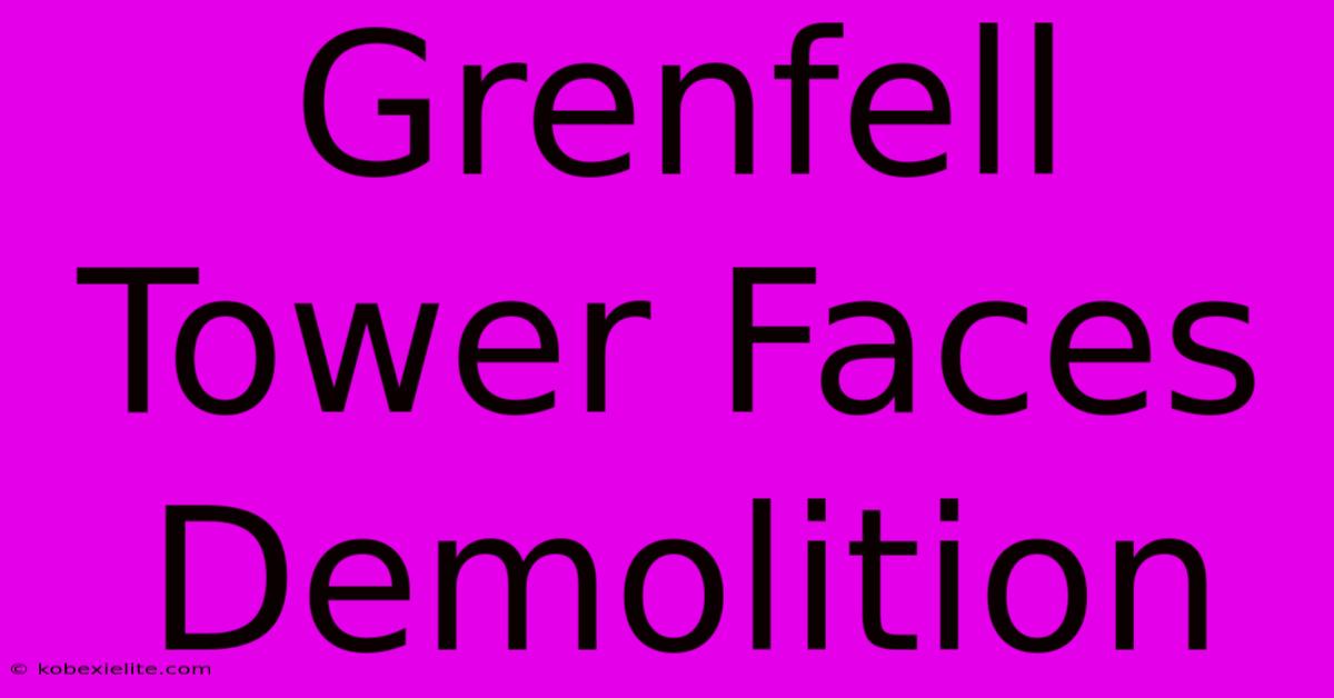 Grenfell Tower Faces Demolition