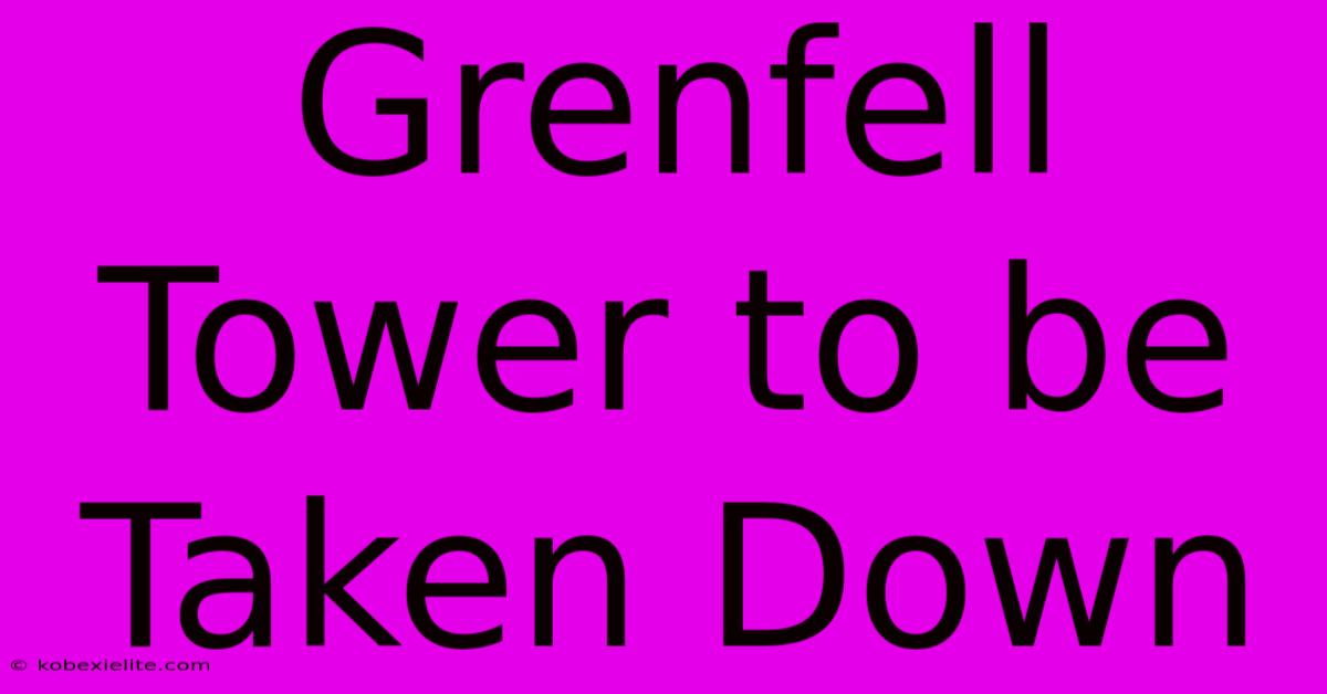 Grenfell Tower To Be Taken Down