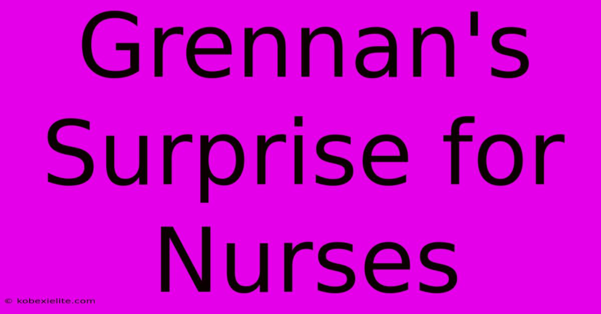 Grennan's Surprise For Nurses