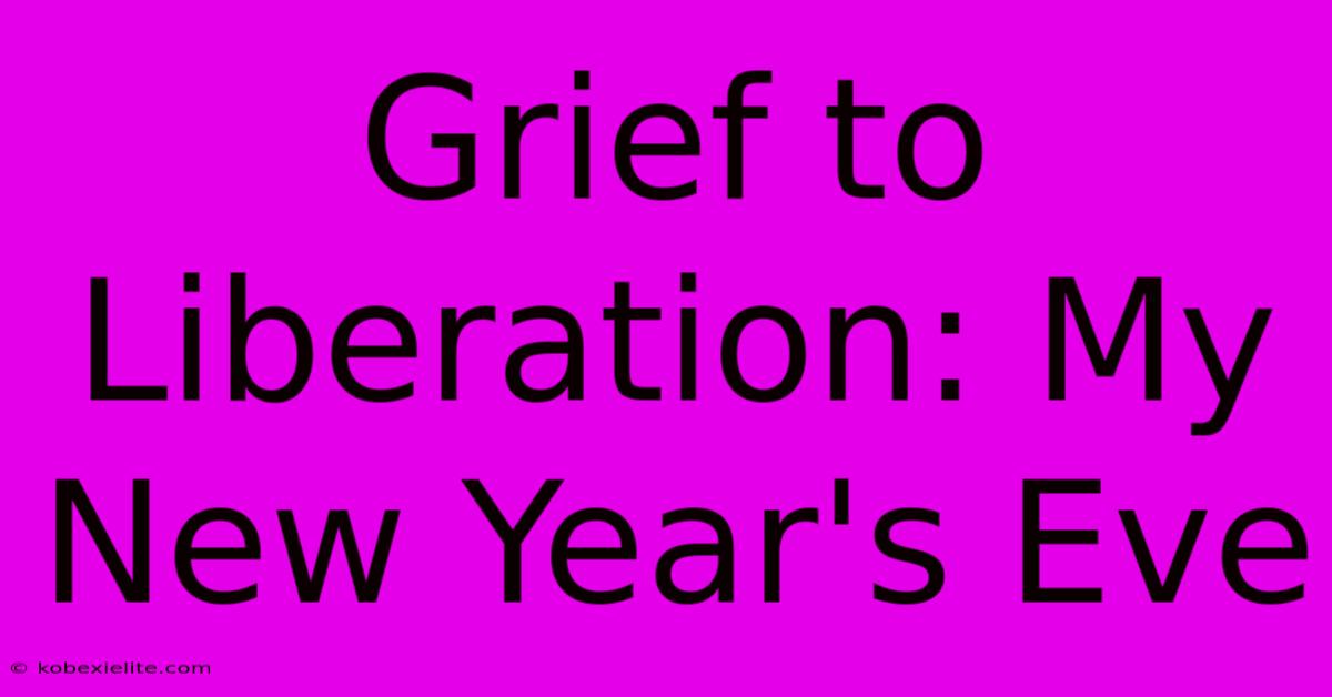 Grief To Liberation: My New Year's Eve