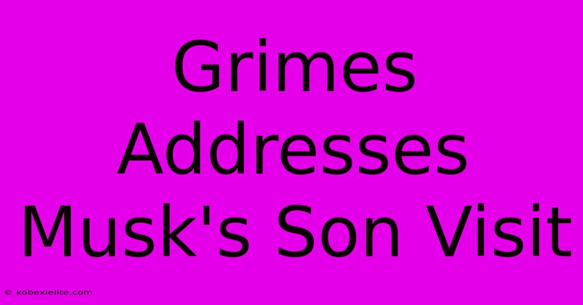 Grimes Addresses Musk's Son Visit