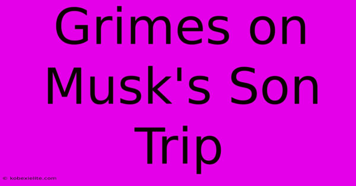 Grimes On Musk's Son Trip