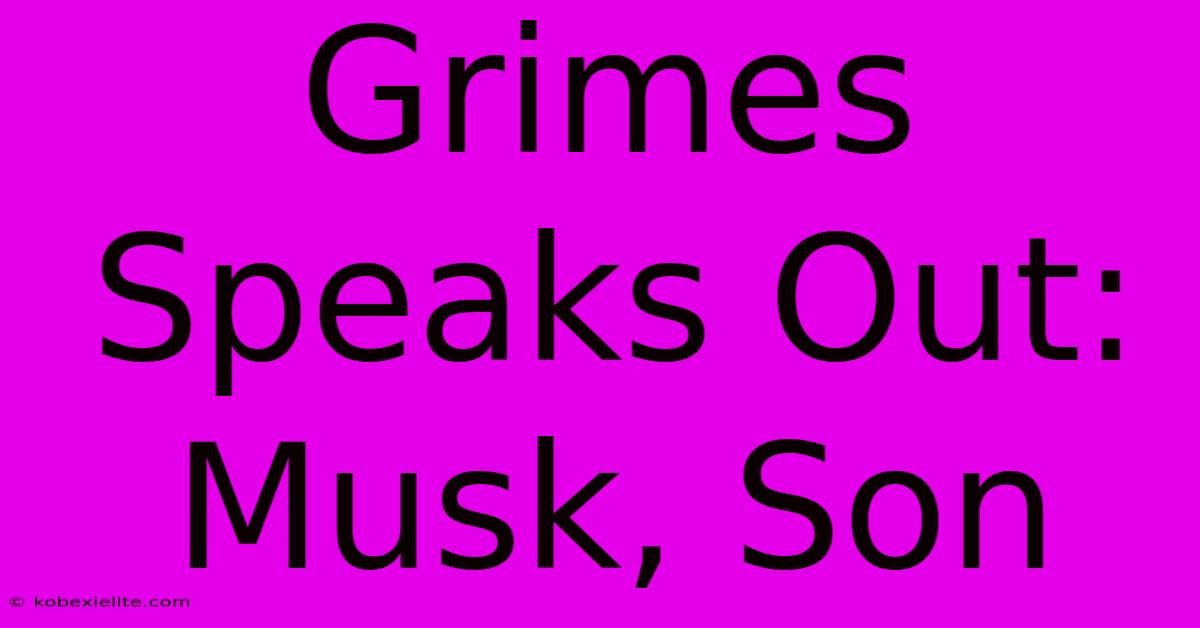 Grimes Speaks Out: Musk, Son