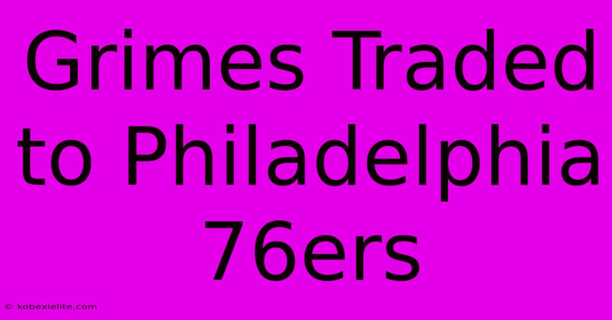 Grimes Traded To Philadelphia 76ers