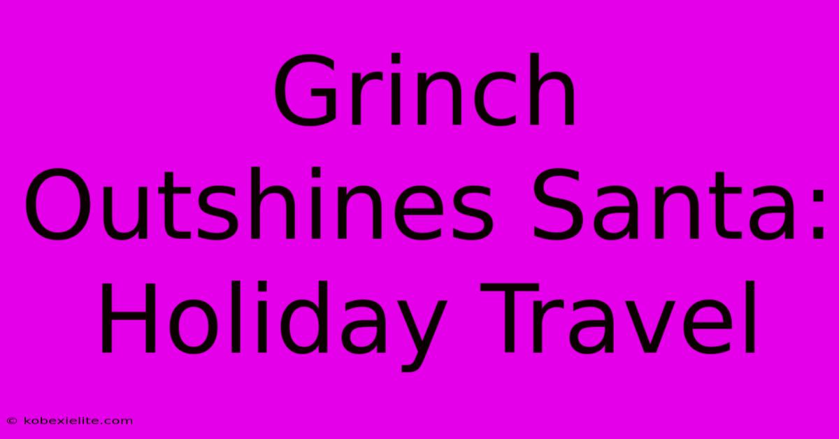 Grinch Outshines Santa: Holiday Travel