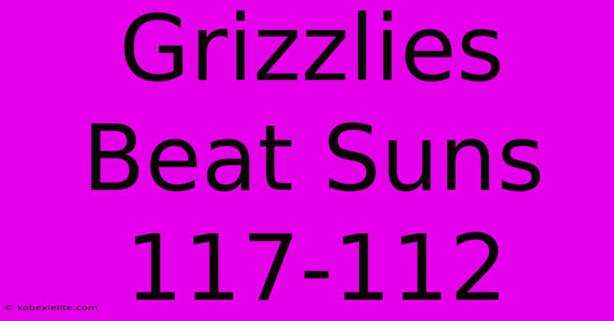 Grizzlies Beat Suns 117-112