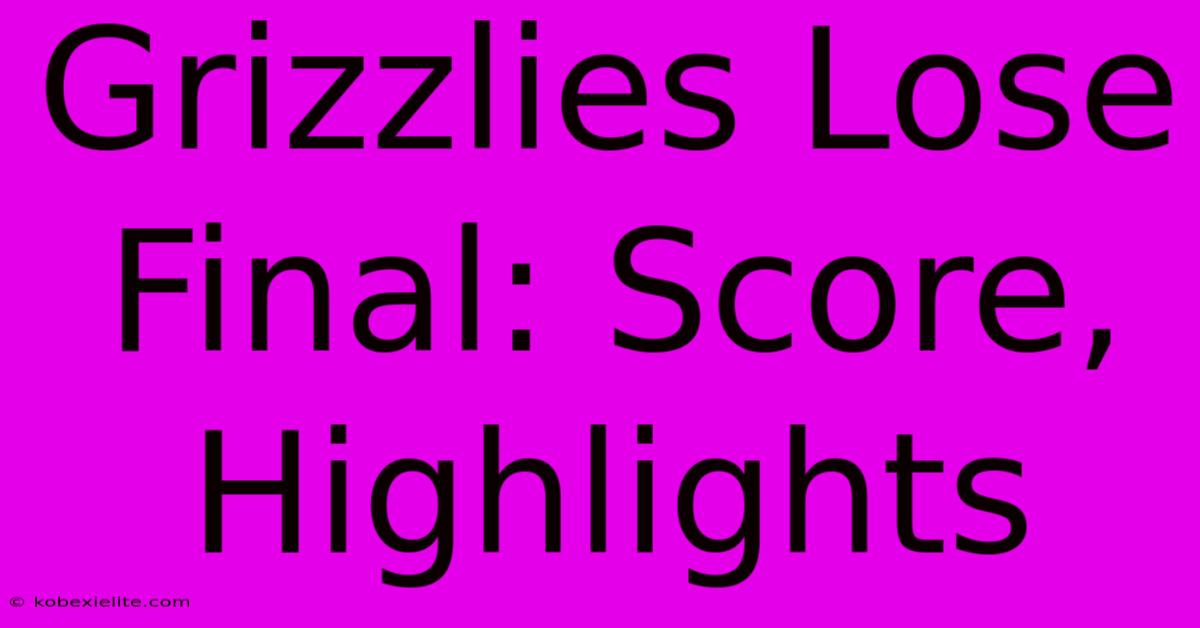 Grizzlies Lose Final: Score, Highlights