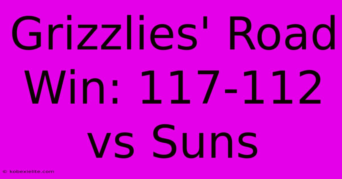 Grizzlies' Road Win: 117-112 Vs Suns