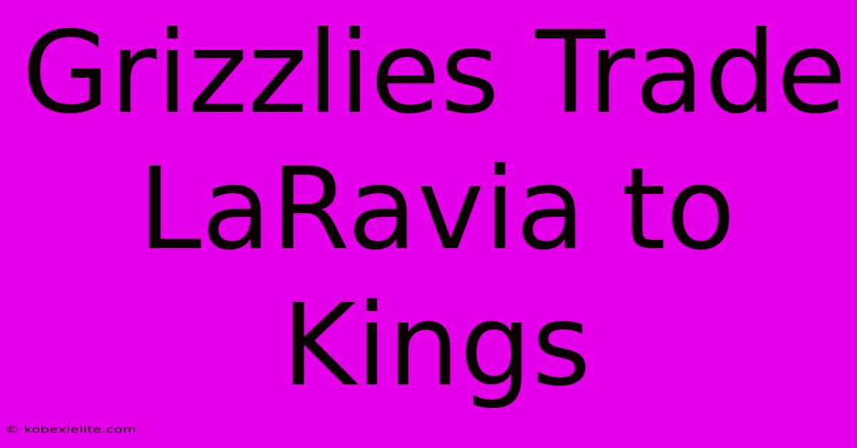 Grizzlies Trade LaRavia To Kings