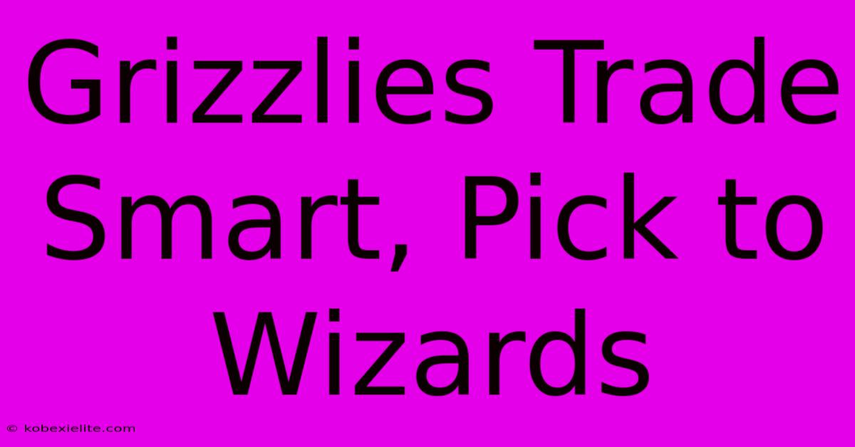 Grizzlies Trade Smart, Pick To Wizards