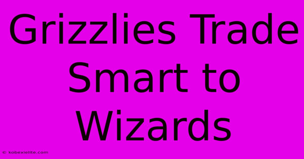 Grizzlies Trade Smart To Wizards