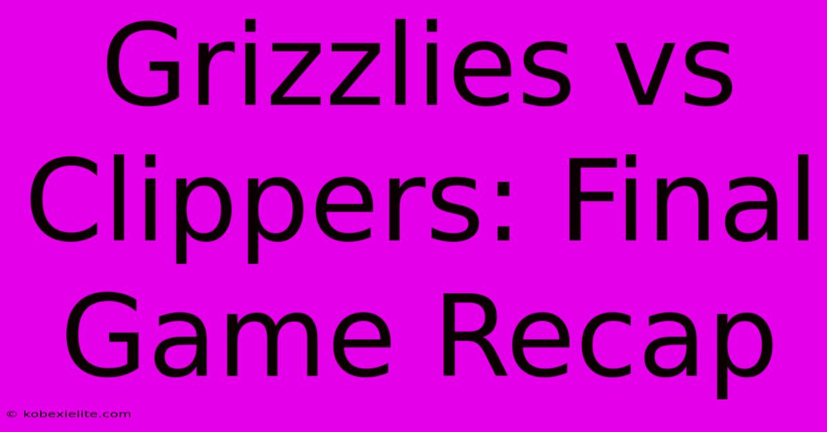 Grizzlies Vs Clippers: Final Game Recap