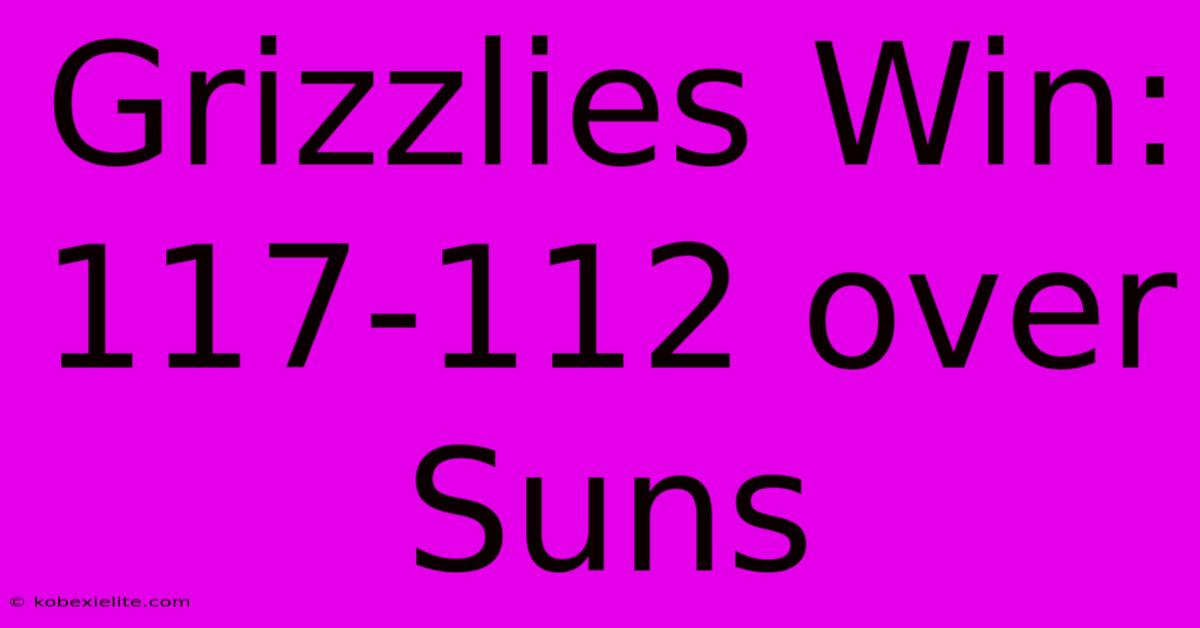 Grizzlies Win: 117-112 Over Suns