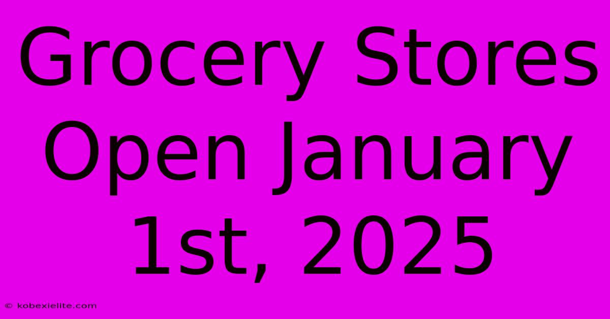 Grocery Stores Open January 1st, 2025