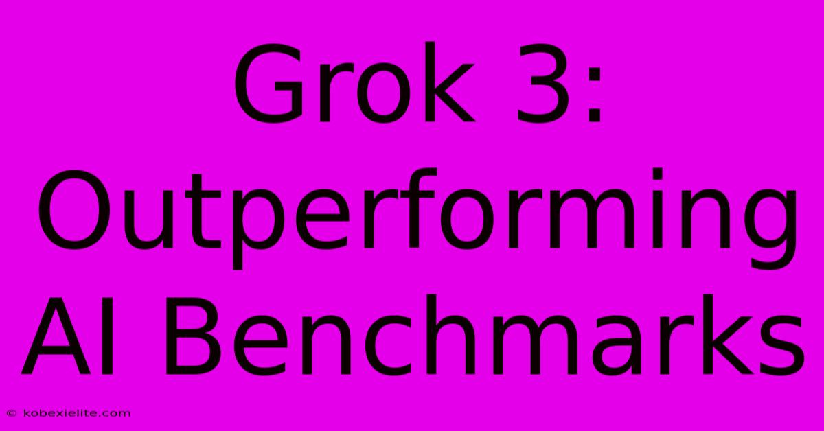 Grok 3: Outperforming AI Benchmarks