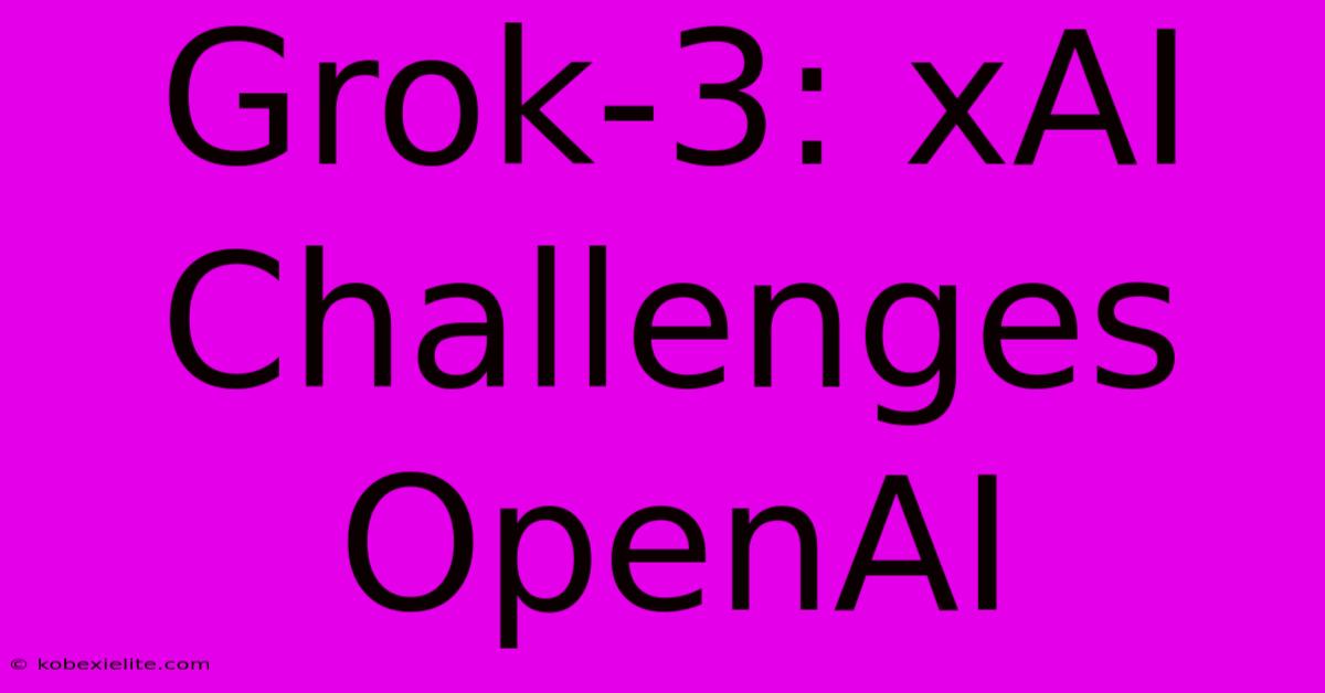 Grok-3: XAI Challenges OpenAI