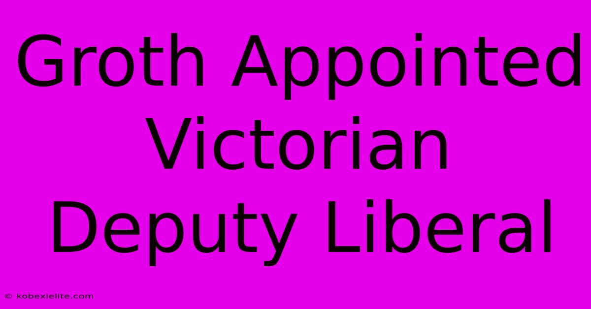 Groth Appointed Victorian Deputy Liberal