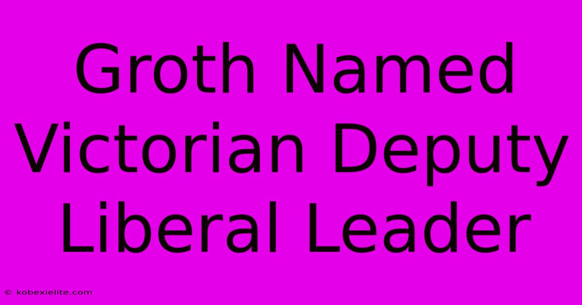 Groth Named Victorian Deputy Liberal Leader